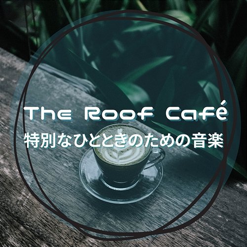 特別なひとときのための音楽 The Roof Café
