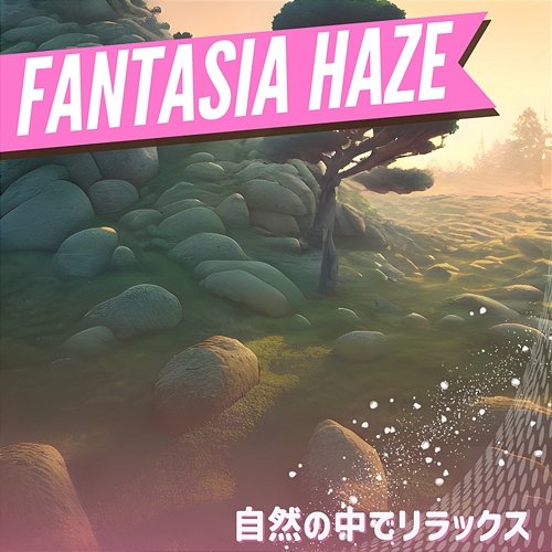 自然の中でリラックス Fantasia Haze