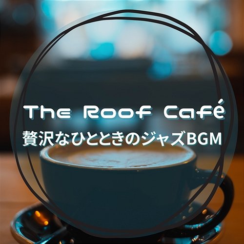贅沢なひとときのジャズbgm The Roof Café
