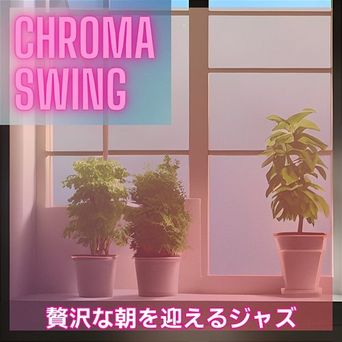 贅沢な朝を迎えるジャズ Chroma Swing