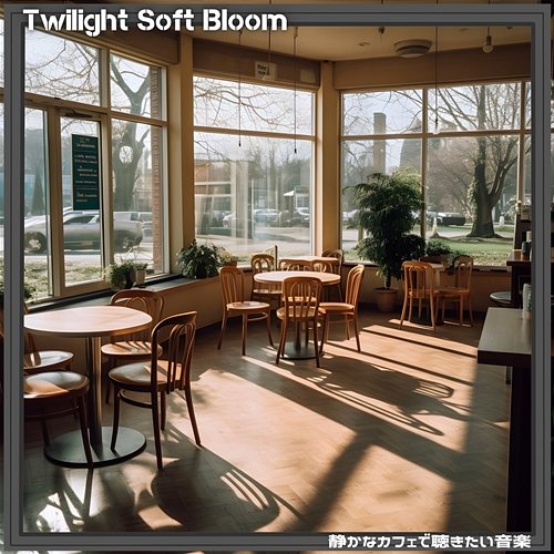 静かなカフェで聴きたい音楽 Twilight Soft Bloom