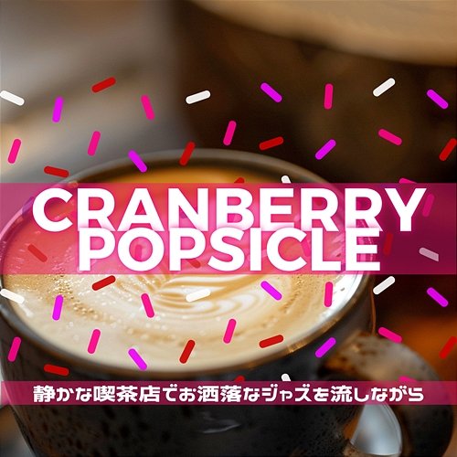 静かな喫茶店でお洒落なジャズを流しながら Cranberry Popsicle