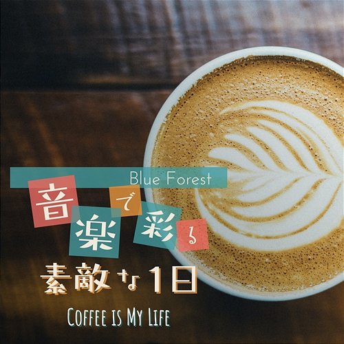 音楽で彩る素敵な1日 - Coffee Is My Life Blue Forest