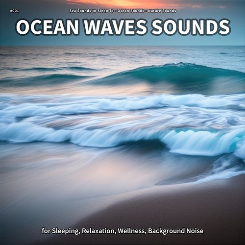 #001 Ocean Waves Sounds for Sleeping, Relaxation, Wellness, Background Noise Sea Sounds to Sleep To, Ocean Sounds, Nature Sounds