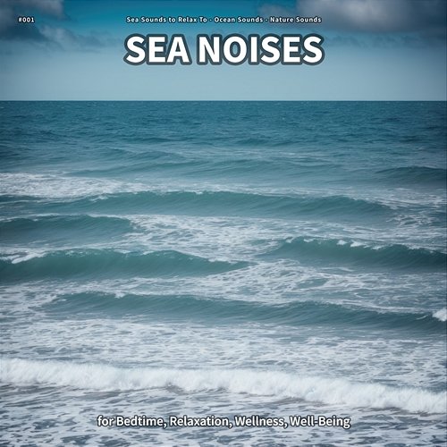 #001 Sea Noises for Bedtime, Relaxation, Wellness, Well-Being Sea Sounds to Relax To, Ocean Sounds, Nature Sounds