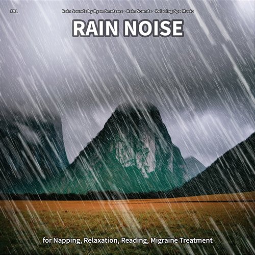 #01 Rain Noise for Napping, Relaxation, Reading, Migraine Treatment Rain Sounds by Ryan Smetsers, Rain Sounds, Relaxing Spa Music