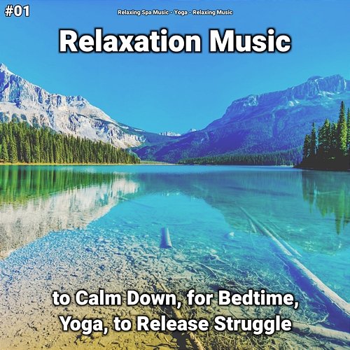 #01 Relaxation Music to Calm Down, for Bedtime, Yoga, to Release Struggle Relaxing Music, Yoga, Relaxing Spa Music