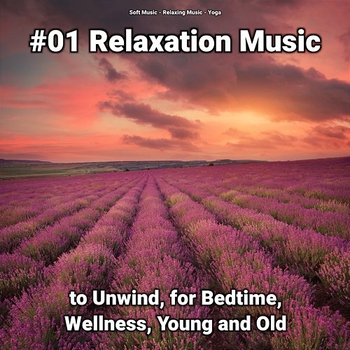 #01 Relaxation Music to Unwind, for Bedtime, Wellness, Young and Old Soft Music, Yoga, Relaxing Music