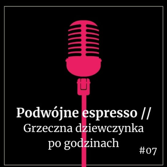 #07 Grzeczna dziewczynka po godzinach - Podwójne espresso - podcast Boska Nioska