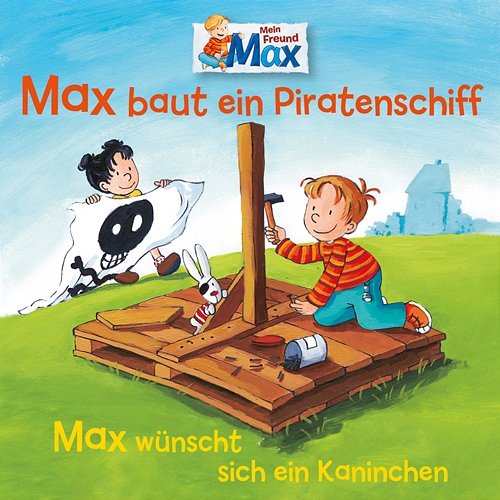 07: Max baut ein Piratenschiff / Max wünscht sich ein Kaninchen Max