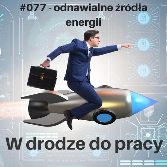 #077 - Odnawialne źródła energii i fotowoltaika. - W drodze do pracy - podcast Kądziołka Marcin
