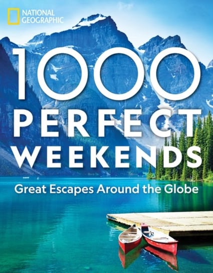 1,000 Perfect Weekends. Great Getaways Around the Globe Opracowanie zbiorowe