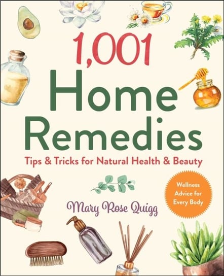 1,001 Home Remedies: Tips & Tricks for Natural Health & Beauty Mary Rose Quigg