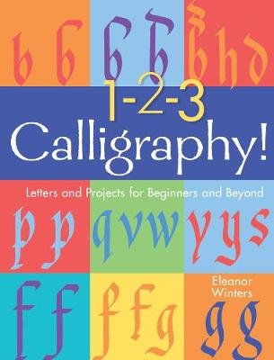 1-2-3 Calligraphy!: Letters and Projects for Beginners and Beyond Winters Eleanor
