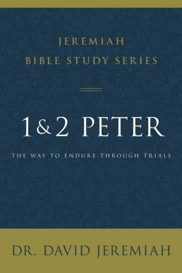 1 and 2 Peter: The Way to Endure Through Trials Dr. David Jeremiah