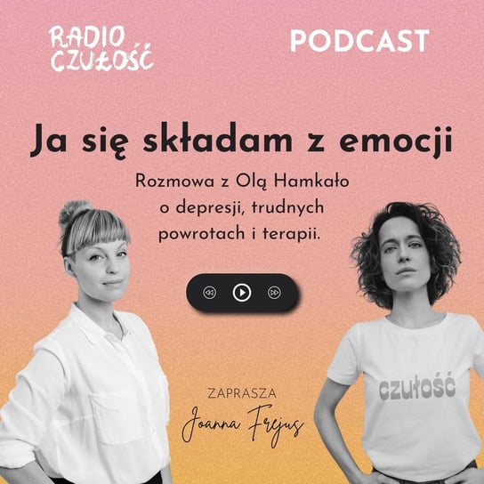 #1 Ja się składam z emocji czuła rozmowa z Olą Hamkało - Radio Czułość - podcast Frejus Joanna