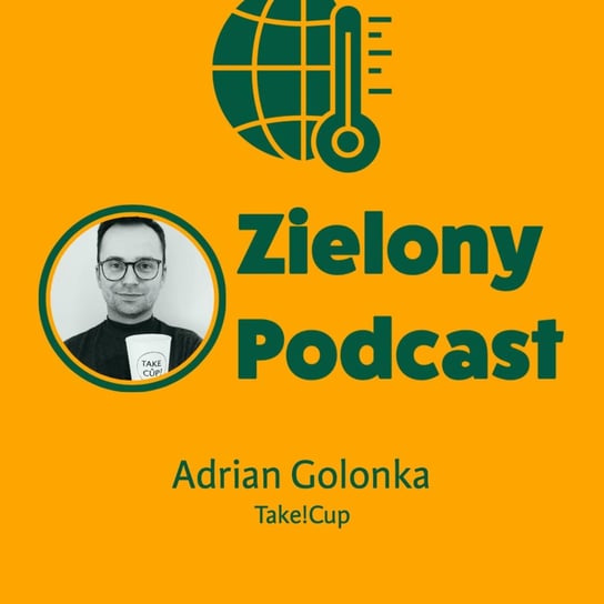 1 kubek z kaucją zastąpi 1000 jednorazowych! Adrian Golonka, Take!Cup - Zielony podcast Rzyman Krzysztof