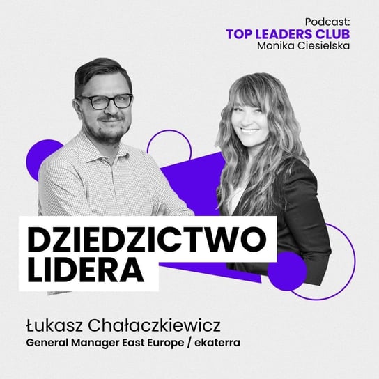 #1 Łukasz Chałaczkiewicz / Dziedzictwo Lidera - TOP LEADERS CLUB - podcast Ciesielska Monika