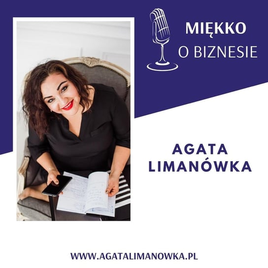 #1 O czym będzie podcast Miękko o Biznesie - Miękko o biznesie - podcast Limanówka Agata