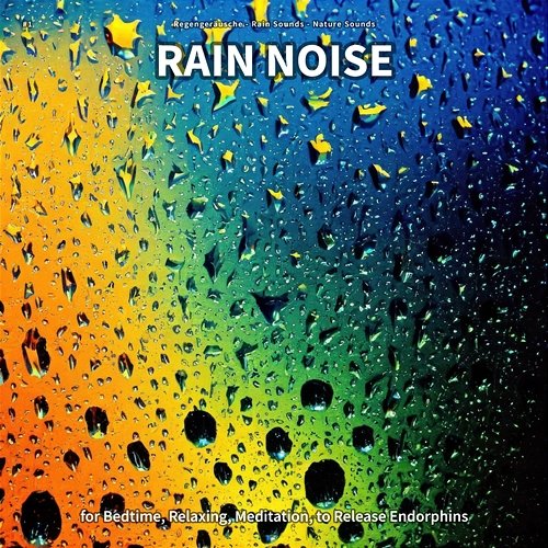 #1 Rain Noise for Bedtime, Relaxing, Meditation, to Release Endorphins Regengeräusche, Rain Sounds, Nature Sounds