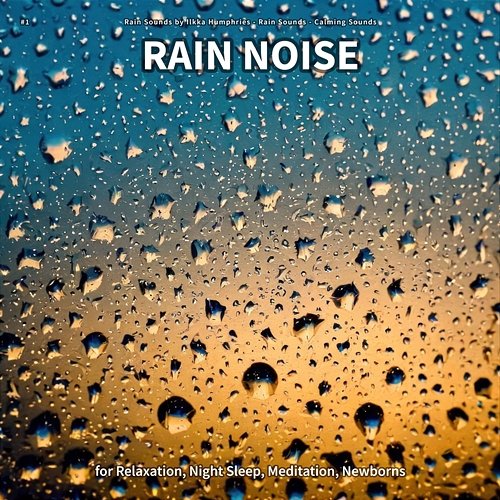 #1 Rain Noise for Relaxation, Night Sleep, Meditation, Newborns Rain Sounds by Ilkka Humphries, Rain Sounds, Calming Sounds