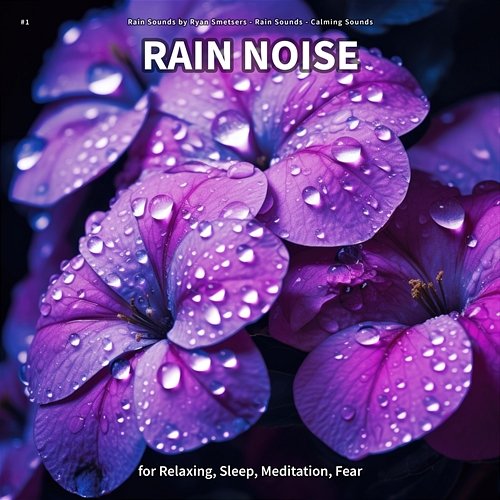 #1 Rain Noise for Relaxing, Sleep, Meditation, Fear Rain Sounds by Ryan Smetsers, Rain Sounds, Calming Sounds