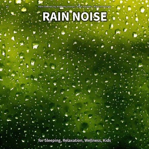 #1 Rain Noise for Sleeping, Relaxation, Wellness, Kids Rain Sounds by Anthony Ivanec, Rain Sounds, Nature Sounds