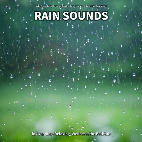 #1 Rain Sounds for Napping, Relaxing, Wellness, the Bathtub Rain Sounds by Taha Lyberth, Rain Sounds, Relaxing Spa Music