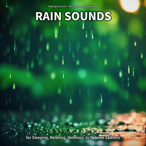 #1 Rain Sounds for Sleeping, Relaxing, Wellness, to Release Sadness Regengeräusche, Rain Sounds, Deep Sleep
