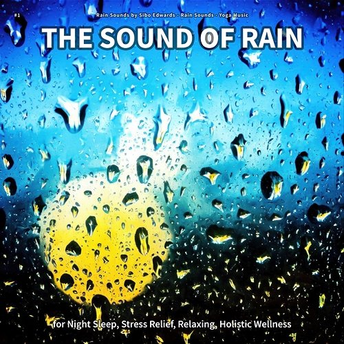 #1 The Sound of Rain for Night Sleep, Stress Relief, Relaxing, Holistic Wellness Rain Sounds by Sibo Edwards, Rain Sounds, Yoga Music