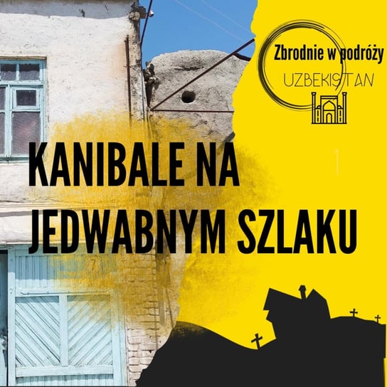 #1 Zbrodnie w podróży: Kanibale na Jedwabnym Szlaku (Buchara 2000) - Zbrodnie prowincjonalne - podcast Wajszczyk Agnieszka