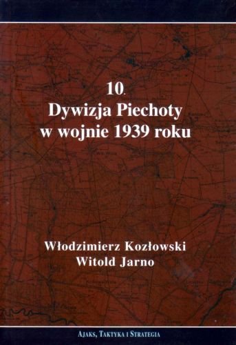 10. Dywizja Piechoty w wojnie 1939 roku Kozłowski Włodzimierz, Jarno Witold