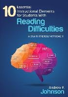 10 Essential Instructional Elements for Students with Reading Difficulties: A Brain-Friendly Approach Johnson Andrew P.