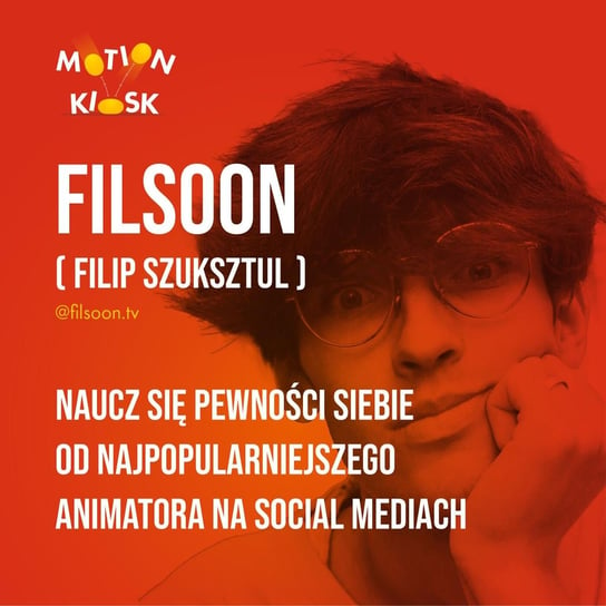 #10 Filsoon (Filip Szuksztul) - Naucz się pewności siebie od najpopularniejszego animatora na social mediach - Motion Kiosk - podcast Ciereszyński Piotr