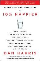 10% Happier Revised Edition: How I Tamed the Voice in My Head, Reduced Stress Without Losing My Edge, and Found Self-Help That Actually Works--A Tr Harris Dan
