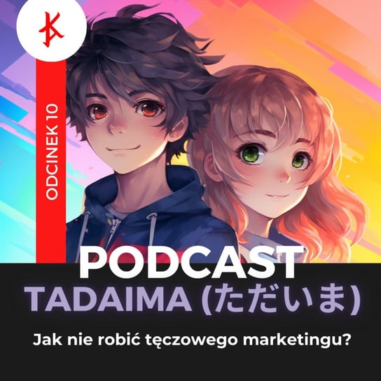 #10 Jak nie robić tęczowego marketingu | Tadaima (ただいま) - Kaizen Ads (カイゼンアッズ) - podcast (カイゼンアッズ) Kaizen Ads