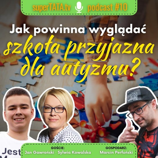 #10 Jak powinna wyglądać szkoła przyjazna dla autyzmu? · Rozmówcy: Sylwia Kowalska, Jan Gawroński - SuperTATA.tv - podcast Marcin Perfuński