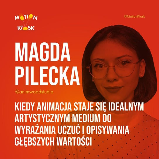 #10 Magda Pilecka - Kiedy animacja staje się idealnym artystycznym medium do wyrażania uczuć i opisywania głębszych wartości - Motion Kiosk - podcast Ciereszyński Piotr