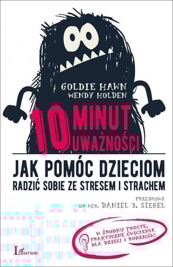 10 minut uważności. Jak pomóc dzieciom radzić sobie ze stresem i strachem Holden Wendy, Hawn Goldie