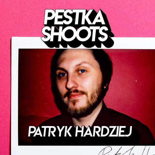 #10 Patryk Hardziej - Pestka Shoots - podcast Pestka Maciej
