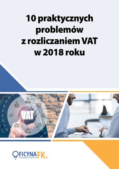 10 praktycznych problemów z rozliczaniem VAT w 2018 roku Opracowanie zbiorowe