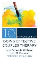 10 Principles for Doing Effective Couples Therapy Gottman Julie Schwartz, Gottman John Ph.D. M.