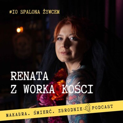 #10 Spalona żywcem - Renata z Worka Kości - podcast Renata Kuryłowicz