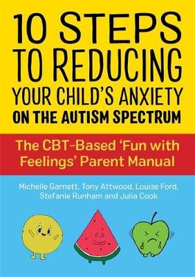 10 Steps to Reducing Your Child's Anxiety on the Autism Spectrum. The CBT-Based 'Fun with Feelings' Parent Manual Jessica Kingsley Publishers