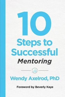 10 Steps to Successful Mentoring Wendy Axelrod