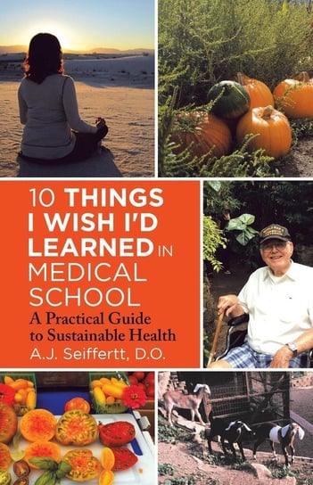 10 Things I Wish I'd Learned in Medical School Seiffertt D.O. A.J.