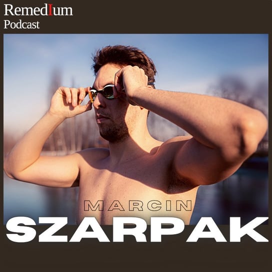 #10 Z basenu do lodu Marcin Szarpak - Remedium - Podcast o rozwoju osobistym - podcast Dariusz z Remedium