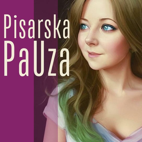 #10 Żyć z pasją i (za bardzo) nie odlecieć - Pisarska PaUza - podcast Paula Uzarek