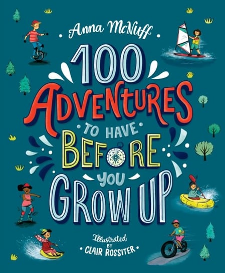100 Adventures to Have Before You Grow Up Anna McNuff