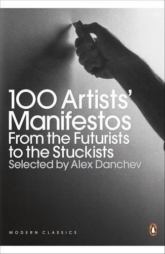 100 Artists Manifestos From the Futurists to the Stuckists Alex Danchev